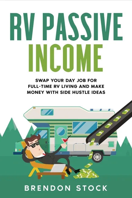RV Passive Income: Swap Your Day Job for Full-Time RV Living and Make Money with Side Hustle Ideas - Paperback
