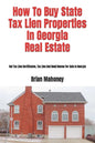 How To Buy State Tax Lien Properties In Georgia Real Estate: Get Tax Lien Certificates, Tax Lien And Deed Homes For Sale In Georgia - Paperback