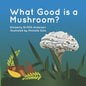 What Good is a Mushroom?: A Fictional Look at the Interactions of Living Things - Paperback