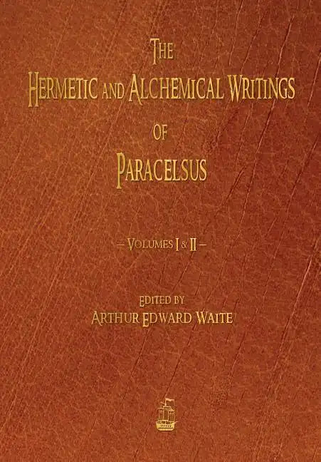 The Hermetic and Alchemical Writings of Paracelsus - Volumes One and Two - Paperback