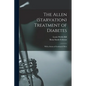 The Allen (Starvation) Treatment of Diabetes: With a Series of Graduated Diets - Paperback