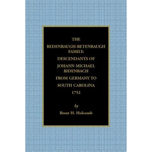 The Bedenbaugh-Betenbaugh Family: Descendants of Johann Michael Bidenbach from Germany to South Carolina, 1752 - Paperback
