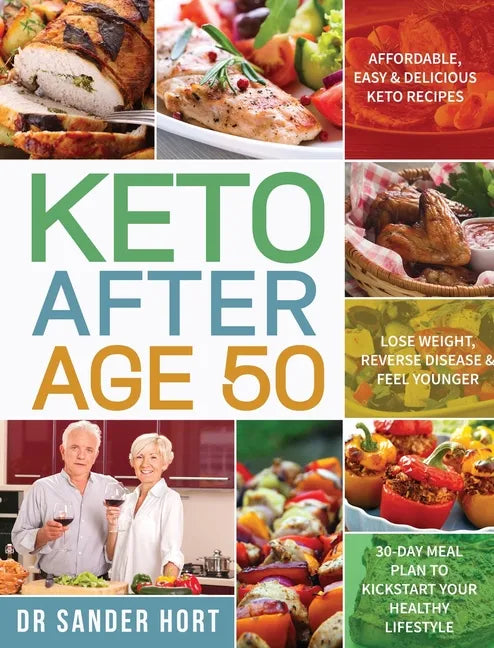 Keto After Age 50: Affordable, Easy & Delicious Keto Recipes Lose Weight, Reverse Disease & Feel Younger 30-Day Meal Plan to Kickstart Your Healthy Li - Hardcover