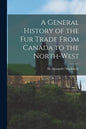 A General History of the Fur Trade From Canada to the North-west [microform] - Paperback