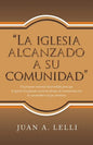 "La Iglesia Alcanzado a Su Comunidad": Un Proyecto Misional Desarrollado Para Que La Iglesia Local Pueda Encontrar Formas De Comunicarse Con La Comuni - Paperback