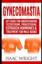 Gynecomastia: Key Guide for Understanding Testosterone, Progesterone, Estrogen Hormones & Treatment for Male Boobs - Paperback