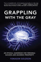 Grappling With The Gray: An Ethical Handbook for Personal Success and Business Prosperity - Paperback