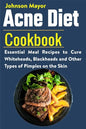 Acne Diet Cookbook: Essential Meal Recipes to Cure Whiteheads, Blackheads and Other Types of Pimples on the Skin - Paperback