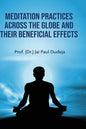 Meditation Practices Across the Globe and their Beneficial Effects - Hardcover