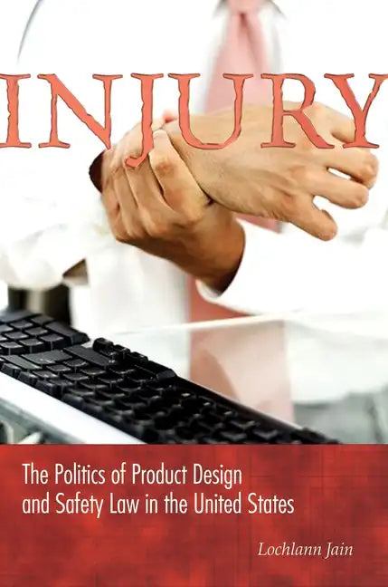 Injury: The Politics of Product Design and Safety Law in the United States - Paperback