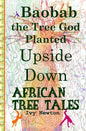 African Tree Tales: Baobab the Tree God Planted Upside Down - Paperback
