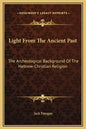 Light from the Ancient Past: The Archeological Background of the Hebrew-Christian Religion - Hardcover