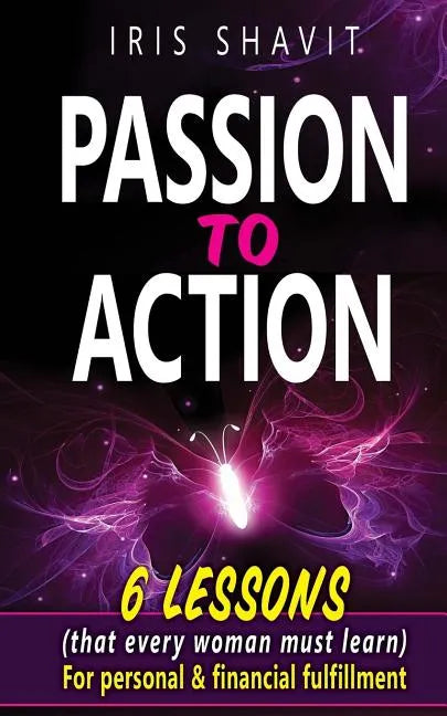 Passion to Action: Six lessons (that every woman must learn) For personal & financial fulfillment - Paperback