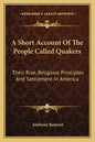 A Short Account of the People Called Quakers: Their Rise, Religious Principles and Settlement in America - Paperback