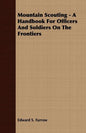 Mountain Scouting - A Handbook for Officers and Soldiers on the Frontiers - Paperback
