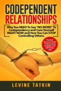 Codependent Relationships: Why You NEED To Say "NO MORE" To Codependency and Cure Yourself RIGHT NOW and How You Can STOP Controlling Others. Pra - Paperback