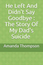 He Left And Didn't Say Goodbye: The Story Of My Dad's Suicide - Paperback