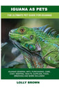 Iguana as Pets: Iguanas General Info, Purchasing, Care, Cost, Keeping, Health, Supplies, Food, Breeding and More Included! The Ultimat - Paperback