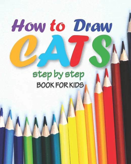 how to draw cats step by step book for kids: easy techniques drawings, learn how To draw animals, art for kids, simple steps for beginners, "8 x 10" i - Paperback