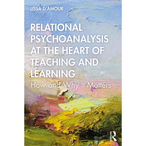 Relational Psychoanalysis at the Heart of Teaching and Learning: How and Why It Matters - Paperback