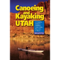 Canoeing & Kayaking Utah: A Complete Guide to Paddling Utah's Lakes, Reservoirs & Rivers - Paperback