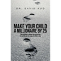 Make Your Child A Millionaire By 25: Your children's dream can come true for as little as two cups of coffee a day - Paperback