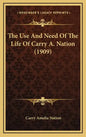 The Use and Need of the Life of Carry A. Nation (1909) - Hardcover