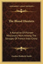 The Blood Hunters: A Narrative of Pioneer Missionary Work Among the Savages of French Indo-China - Paperback