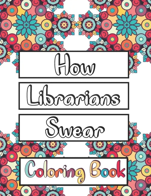 How Librarians Swear Coloring Book: Clean Swear Word Librarian Coloring Book for Adults - Paperback