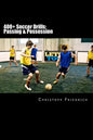 400+ Soccer Drills: Passing & Possession: Soccer Football Practice Drills For Youth Coaching & Skills Training - Paperback