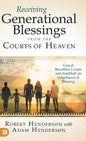 Receiving Generational Blessings from the Courts of Heaven: Cancel Bloodline Curses and Establish an Inheritance of Blessing - Hardcover