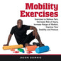 Mobility Exercises: Exercises to Relieve Pain, Decrease Risk of Injury, Increase Range of Motion, Improve Your Stability and Posture - Paperback