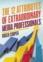 The 12 Attributes of Extraordinary Media Professionals - Hardcover