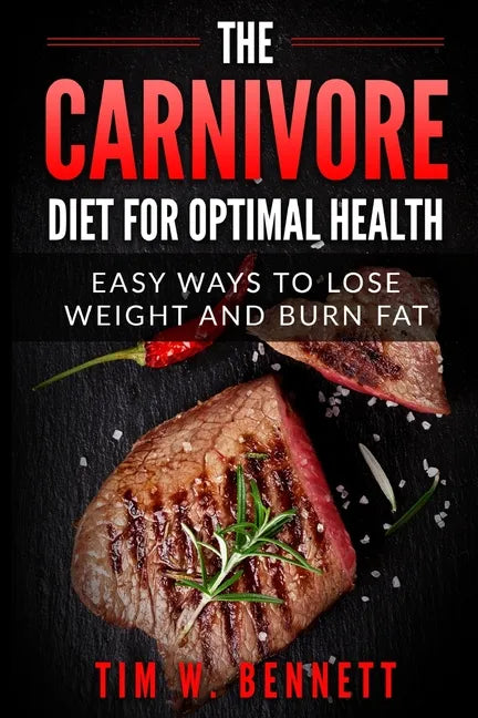 The Carnivore Diet for Optimal Health: Easy Ways to Lose Weight and Burn Fat - Paperback