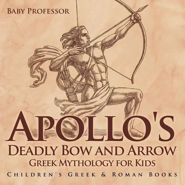 Apollo's Deadly Bow and Arrow - Greek Mythology for Kids Children's Greek & Roman Books - Paperback