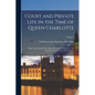 Court and Private Life in the Time of Queen Charlotte: Being the Journals of Mrs. Papendiek, Assistant Keeper of the Wardrobe and Reader to Her Majest - Paperback