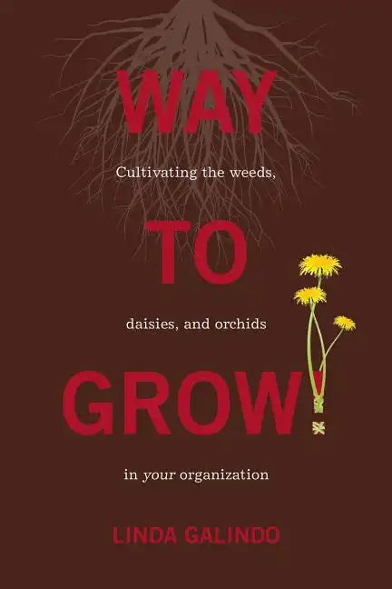 Way To Grow!: Cultivating the Weeds, Daisies, and Orchids in Your Organization - Paperback