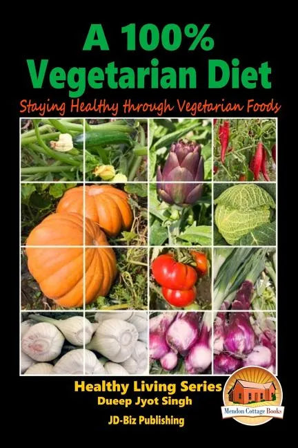 A 100% Vegetarian Diet - Staying Healthy through Vegetarian Foods - Paperback