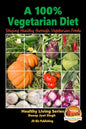 A 100% Vegetarian Diet - Staying Healthy through Vegetarian Foods - Paperback