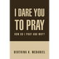 I Dare You to Pray: How Do I Pray and Why? - Paperback