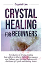 Crystal Healing for Beginners: Introduction to Crystal Healing, Learn how to Achieve Higher Consciousness and Enhance your Spiritual Balance with the - Hardcover