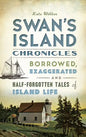 Swan's Island Chronicles: Borrowed, Exaggerated and Half-Forgotten Tales of Island Life - Hardcover