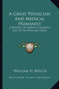 A Great Physician and Medical Humanist: A Review of Harvey Cushing's Life of Sir William Osler - Paperback