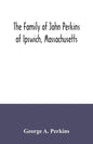 The family of John Perkins of Ipswich, Massachusetts - Paperback