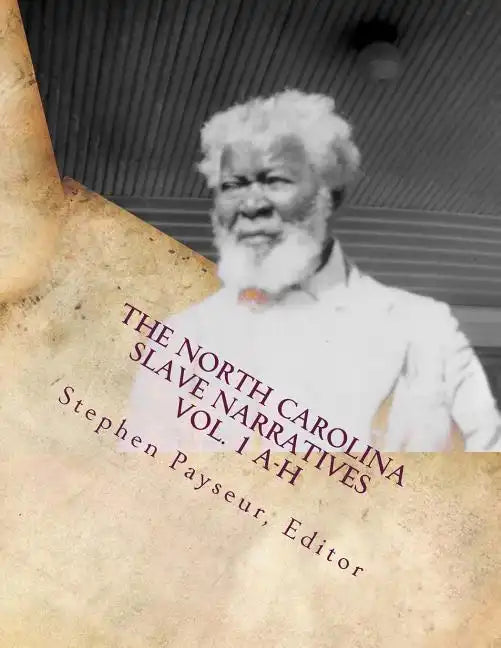 The North Carolina Slave Narratives Vol. 1 A-H: A Folk History of Slavery in the United States from Interviews With Former Slaves - Paperback