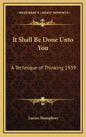 It Shall Be Done Unto You: A Technique of Thinking 1939 - Hardcover