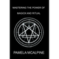 Mastering the Power of Magick and Ritual: A Complete Guide to Mastering the Art of Magick - Paperback