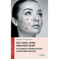 Oily Skin, Acne, and Post-Acne in Cosmetic Dermatology & Skincare Practice - Hardcover