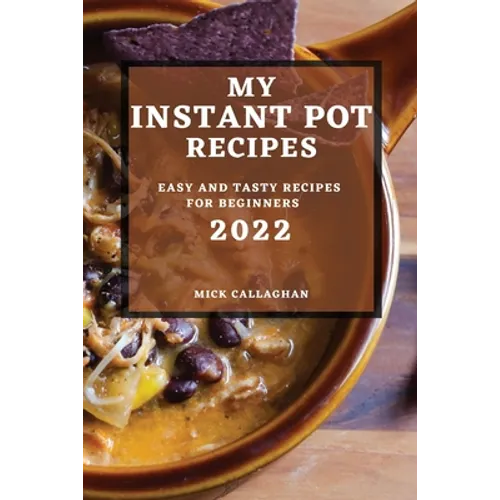 My Instant Pot Recipes 2022: Easy and Tasty Recipes for Beginners - Paperback