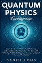 Quantum Physics: Learn The Secrets Of Quantum Mechanics, Understand Essential Theories Like The Theory Of Relativity, And The Entanglement Theory, And - Paperback